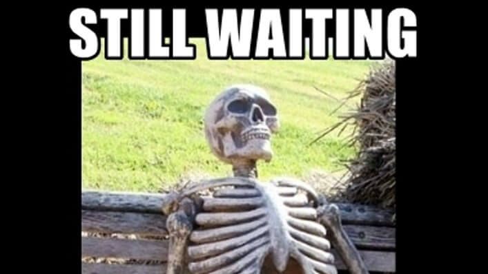 Click image for larger version

Name:	Waiting-Memes-52918.jpg
Views:	739
Size:	33,6 kB
ID:	2075611